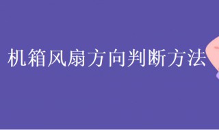 机箱风扇方向判断方法 机箱风扇方向判断方法图解