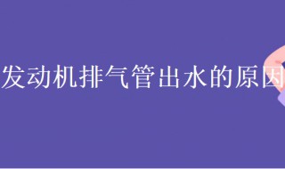 发动机排气管出水是什么原因（发动机排气管出水是什么原因造成的）