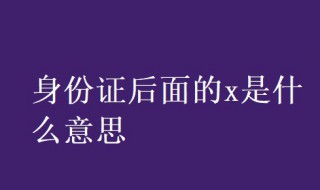 身份证后面的x是什么意思（身份证出现x的好处）