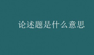 论述题是什么意思（论述题是什么意思该如何论述）