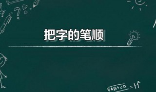 把字的笔顺 把字的笔顺是什么