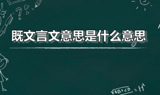 既文言文意思是什么意思（文言文既的意思和用法）