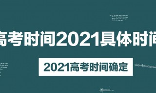 2021年高考的具体时间是什么时候 2021年的高考时间是几月份