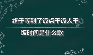 终于等到了饭点干饭人干饭时间是什么歌 演唱者是谁