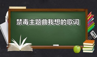 禁毒主题曲我想的歌词 禁毒主题曲我想的歌词是什么