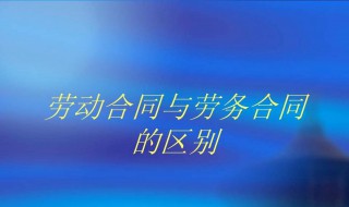 劳动合同和劳务合同有什么区别 劳动合同和劳务合同有什么区别 举例