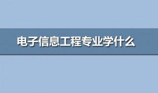 电子信息专业学些什么 电子信息专业学些什么内容