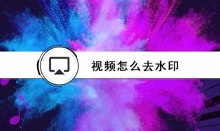 视频如何去水印 如何操作