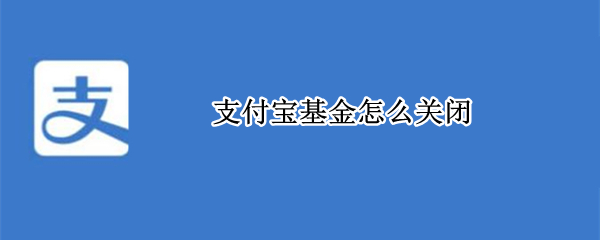 支付宝基金怎么关闭（支付宝基金怎么关闭不了）