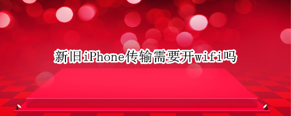 新旧iPhone传输需要开wifi吗 新iphone数据传输需要wifi吗