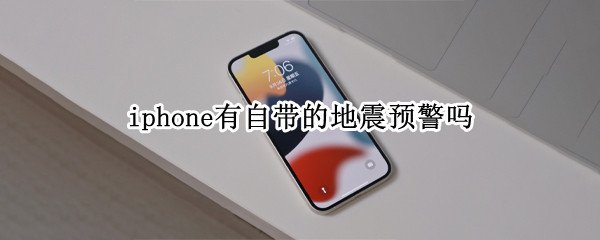 iphone有自带的地震预警吗 iphone有地震警报功能