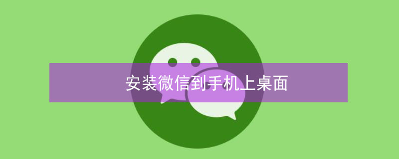 安装微信到手机上桌面