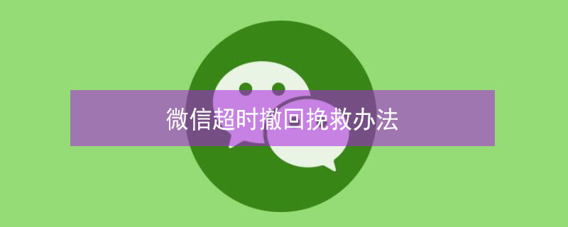 微信超时撤回挽救办法