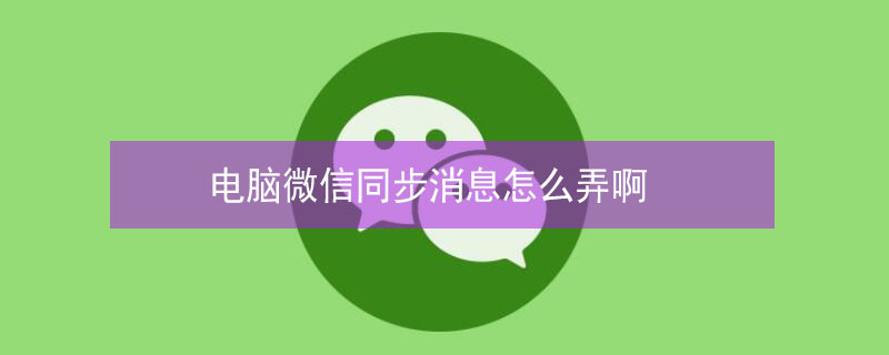 电脑微信同步消息怎么弄啊