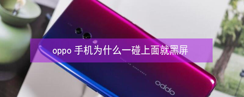 oppo手机为什么一碰上面就黑屏