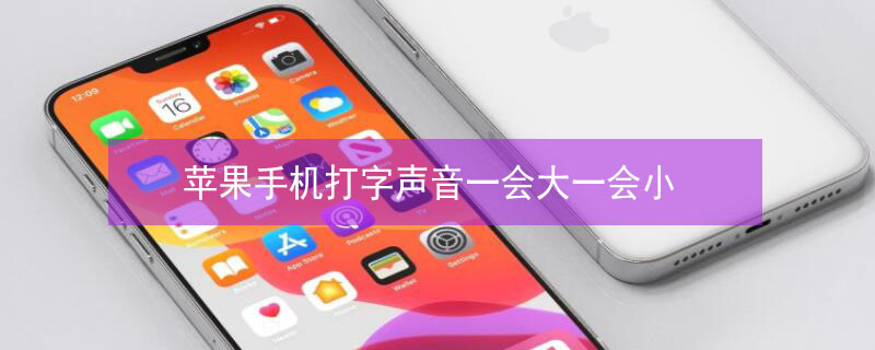 iPhone手机打字声音一会大一会小