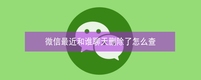 微信最近和谁聊天删除了怎么查