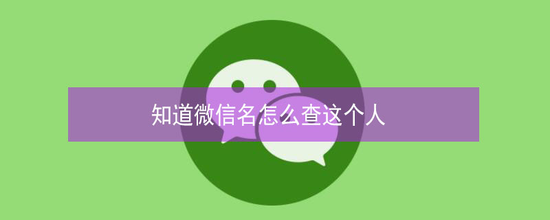 知道微信名怎么查这个人