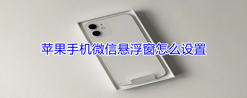 iPhone手机微信悬浮窗怎么设置