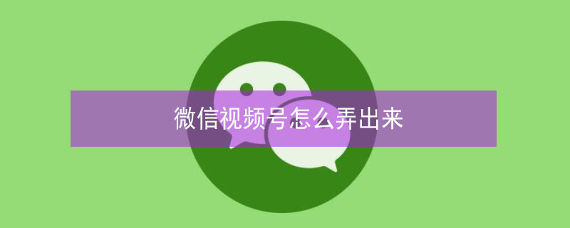 微信视频号怎么弄出来