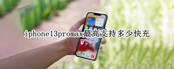 iphone13promax最高支持多少快充