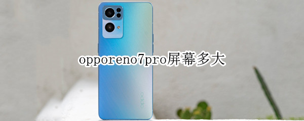 opporeno7pro屏幕多大（opporeno6pro屏幕尺寸多大）