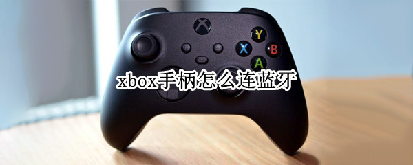 xbox手柄怎么连蓝牙 怎么蓝牙连接xbox手柄