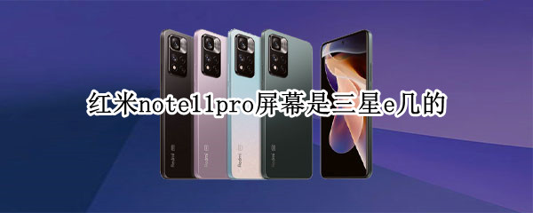 红米note11pro屏幕是三星e几的（红米note11pro+屏幕尺寸）