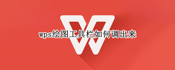 wps绘图工具栏如何调出来 wps绘图工具怎么才能在工作栏显示