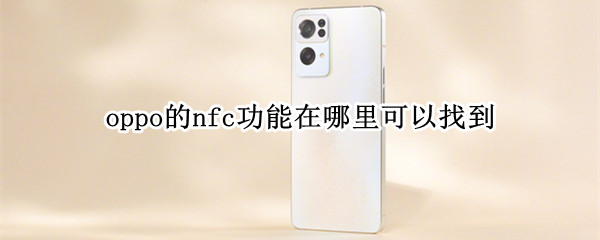 oppo的nfc功能在哪里可以找到 oppo手机的nfc在哪里找