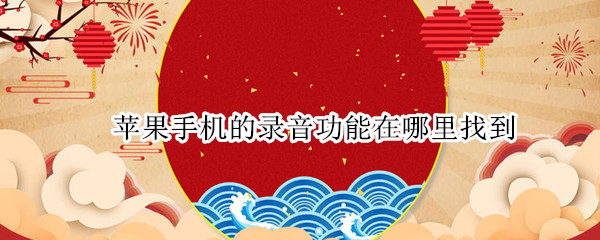 苹果手机的录音功能在哪里找到(苹果的录音功能在哪里找得到)