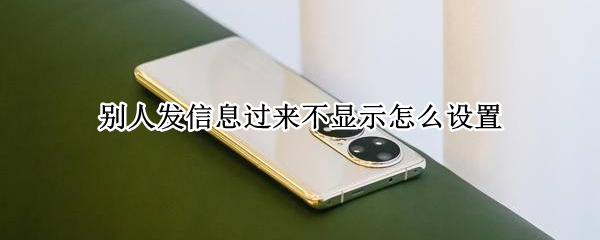 别人发信息过来不显示怎么设置 别人发信息过来不显示怎么设置微信