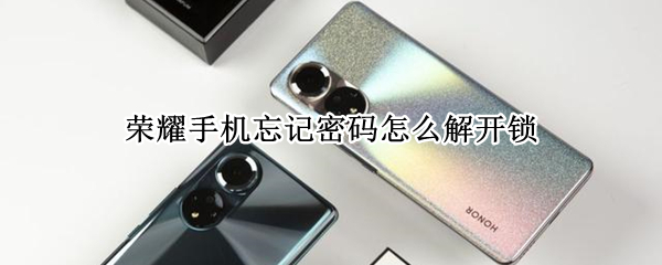 荣耀手机忘记密码怎么解开锁 荣耀手机忘记密码怎么解开锁屏密码