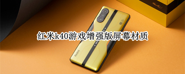 红米k40游戏增强版屏幕材质（红米k40游戏增强版屏幕材质是E3）