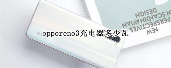 opporeno3充电器多少瓦（opporeno3pro充电器多少w）