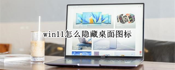 win11怎么隐藏桌面图标（win11怎么隐藏桌面图标名字）