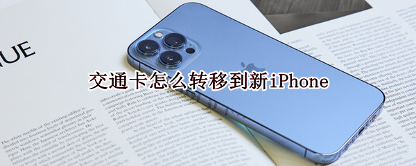 交通卡怎么转移到新iPhone（交通卡怎么转移到新华为）