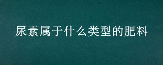 尿素属于什么类型的肥料