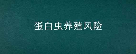 蛋白虫养殖风险 蛋白虫养殖风险大吗