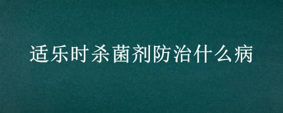 适乐时杀菌剂防治什么病（适乐时杀菌剂作用）