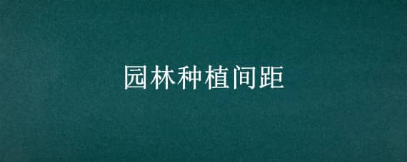 园林种植间距 绿化种植间距