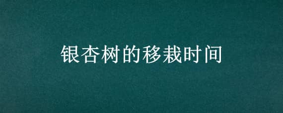 银杏树的移栽时间