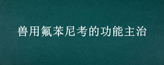 兽用氟苯尼考的功能主治