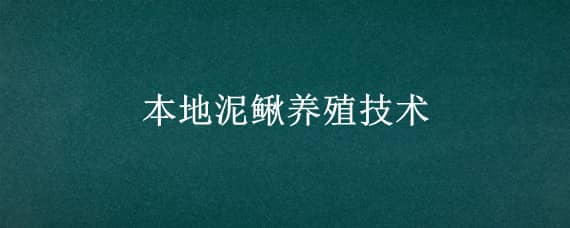 本地泥鳅养殖技术（本地泥鳅养殖技术视频教程）