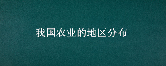 我国农业的地区分布 我国农业的地区分布图