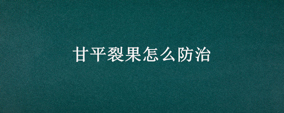 甘平裂果怎么防治 甘平裂果的真实记录