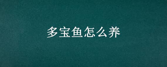 多宝鱼怎么养（多宝鱼怎么养盐度和温度各是多少）