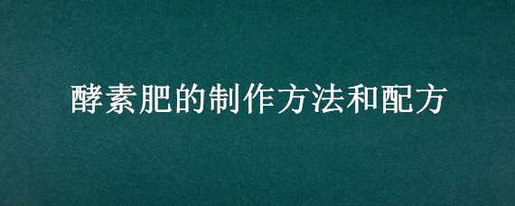 酵素肥的制作方法和配方 怎样制作酵素肥