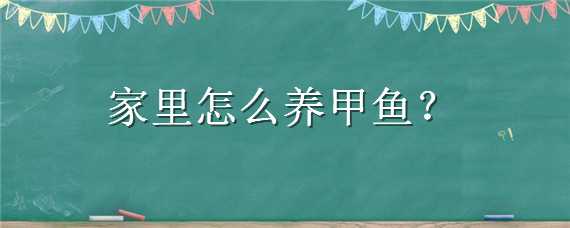 家里怎么养甲鱼 家里怎么养甲鱼经验