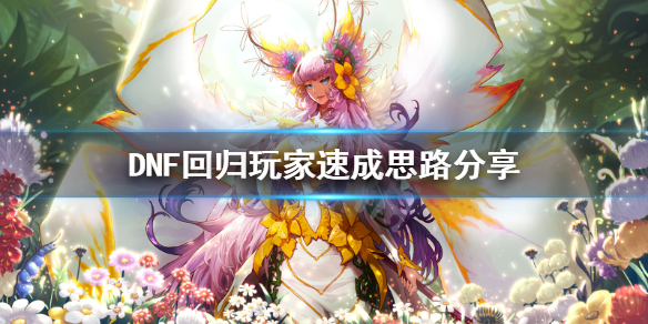 DNF回归玩家如何速成（dnf回归玩家怎么快速成型）
